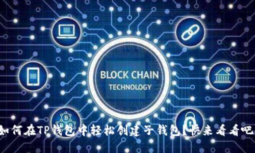 如何在TP钱包中轻松创建子钱包？快来看看吧！