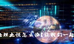 rial“TP钱包兑换处理太慢怎么办？让我们一起来