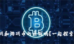 你知道虚拟币游戏和游戏币的区别吗？一起探索