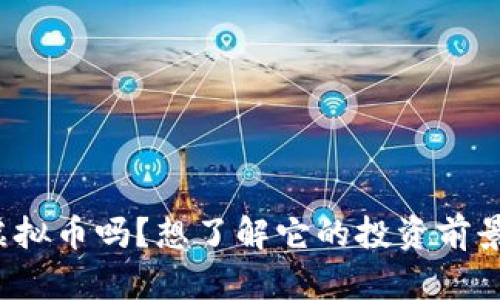 你知道苍穹虚拟币吗？想了解它的投资前景和市场趋势？