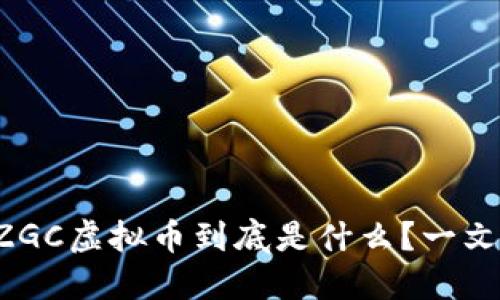 想知道ZGC虚拟币到底是什么？一文告诉你！