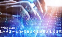 yingxiang/yingxiang蚂蚁森林虚拟币是什么？如何通过