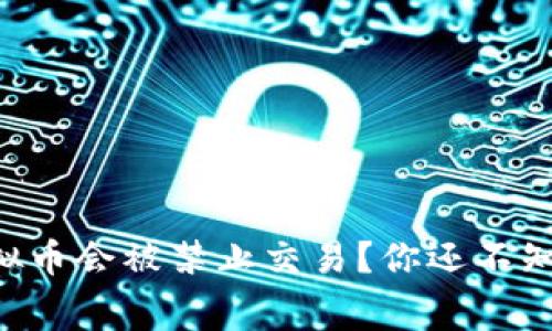 为什么虚拟币会被禁止交易？你还不知道的内幕！