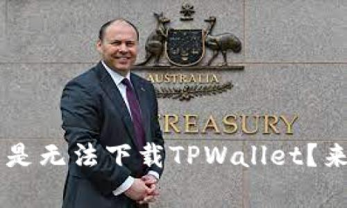 为什么用海外ID还是无法下载TPWallet？来看看常见问题解答
