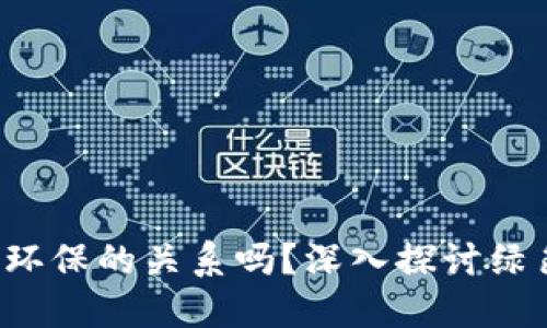 你知道虚拟币与环保的关系吗？深入探讨绿色区块链的未来！