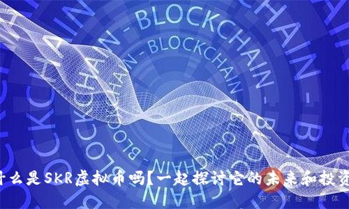你知道什么是SKR虚拟币吗？一起探讨它的未来和投资潜力吧！