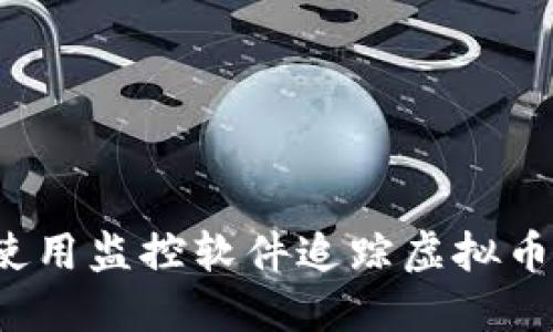 如何使用监控软件追踪虚拟币交易？