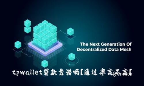 tpwallet贷款靠谱吗？通过率高不高？