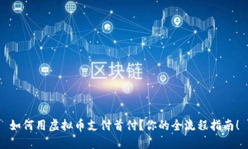 如何用虚拟币支付首付？你的全流程指南！