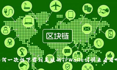 如何一次性下载到正版的TPWallet？快来看看吧！