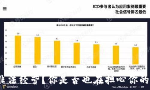   
虚拟币公司非法经营？你是否也在担心你的资金安全吗？
