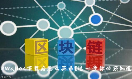 TPWallet下载后怎么买币？这一步你必须知道！