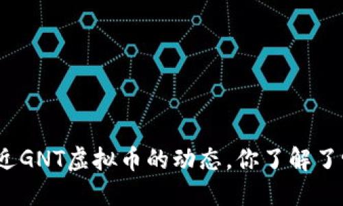 最近GNT虚拟币的动态，你了解了吗？