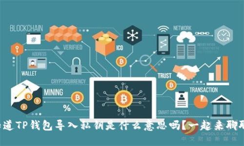 你知道TP钱包导入私钥是什么意思吗？一起来聊聊吧！