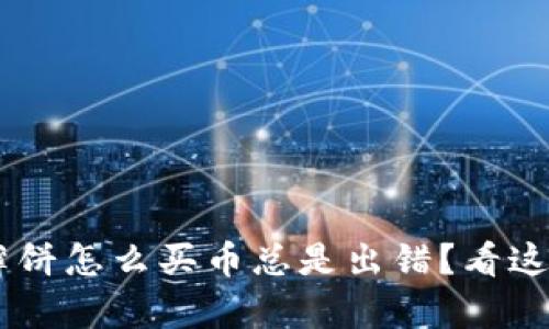 想知道tpwallet薄饼怎么买币总是出错？看这里，解决你的疑惑！