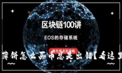 想知道tpwallet薄饼怎么买币总是出错？看这里，解