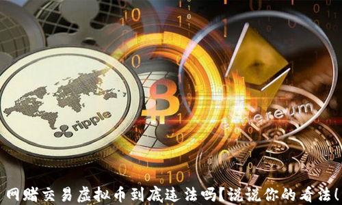 
网赌交易虚拟币到底违法吗？说说你的看法！