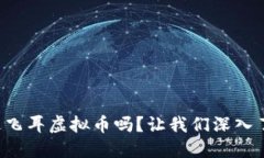你听说过飞耳虚拟币吗？让我们深入了解它吧！