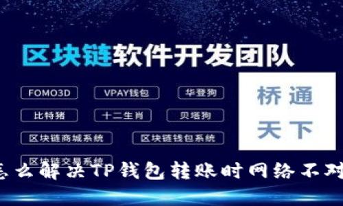 怎么解决TP钱包转账时网络不对？