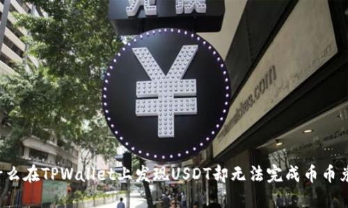 为什么在TPWallet上发现USDT却无法完成币币兑换？