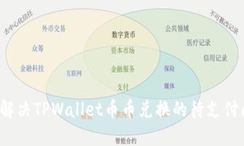 如何解决TPWallet币币兑换的待支付问题？