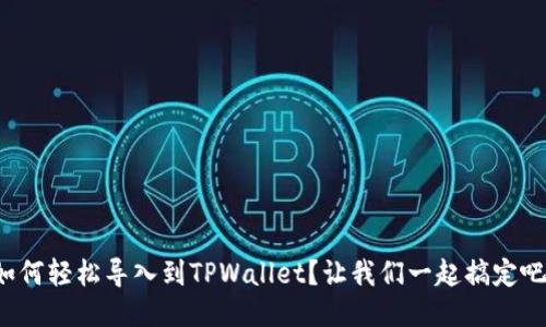 如何轻松导入到TPWallet？让我们一起搞定吧！
