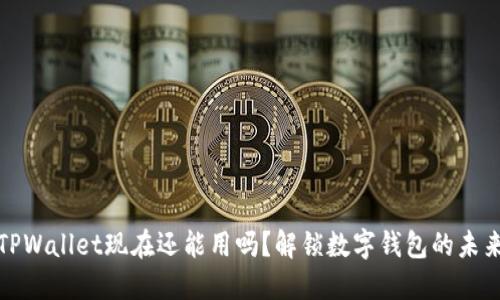TPWallet现在还能用吗？解锁数字钱包的未来