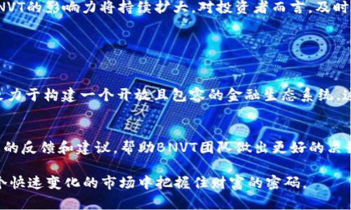   BNVT虚拟币是什么？让我们一起探讨它的未来与发展！ / 
 guanjianci BNVT虚拟币, 区块链, 数字货币, 投资价值 /guanjianci 

BNVT虚拟币的背景
BNVT虚拟币，全称“BNVT Token”，它是基于区块链技术的一种新型数字货币。这种虚拟币的创建初衷是为了服务于BNVT生态系统，旨在给全球用户提供一个安全、高效、高透明度的交易平台。BNVT致力于打破传统金融的限制，让更多的人能够在数字经济中享受到便利与收益。

BNVT的技术基础
BNVT的技术架构建立在最先进的区块链技术之上，这意味着它拥有去中心化、不可篡改和透明的特性。所有BNVT交易都记录在一个公共账本上，使得交易更加安全可靠。虽然许多人对虚拟货币持有审慎态度，但BNVT通过自主研发的技术为用户提供更强的安全保障。

BNVT的市场前景
随着区块链技术的不断发展，BNVT虚拟币的市场前景非常乐观。越来越多的投资者开始关注这一领域，BNVT凭借其独特的价值定位，吸引了众多用户的目光。加上全球经济环境的不确定性，越来越多的人开始将资金投入到数字货币中，从而推动了BNVT的需求上升。

投资BNVT的理由
如果考虑投资BNVT，您可能会想知道这项投资是否值得。首先，BNVT的团队由一群经验丰富的区块链专家和行业领军人物组成，他们对市场有深刻的理解。其次，BNVT正在不断更新和其生态系统，增加用户的实际使用场景，从而提升币的内在价值。最后，随着全球对数字货币的认可度提升，BNVT拥有极大的上升潜力。

如何安全地购买BNVT虚拟币
尽管BNVT的前景广阔，但在投资时保持警惕和谨慎是非常必要的。首先，选择可信赖的交易平台进行购买是至关重要的。确保所选平台具有良好的声誉，并提供安全保障措施。其次，建议用户使用硬件钱包来保存BNVT，这可以有效降低被黑客攻击的风险。此外，投资者还应关注市场动态，及时调整策略，以应对波动带来的风险。

BNVT的实际应用
BNVT不仅仅是一种虚拟支付工具，它的应用场景正在不断拓展。比如，在电商平台上，用户可以使用BNVT进行购物，享受更低的交易手续费和更快的支付速度。此外，BNVT还与众多实体商合作，推动线下支付的普及。随着BNVT生态系统的不断发展，未来期待看到更多用户将其纳入日常消费。

关注BNVT的社区文化
BNVT不仅仅是一个数字货币，更是一个积极向上的社区。BNVT团队非常重视与用户的互动，定期举办社区活动，征求用户意见，以便不断提升用户体验。此外，BNVT设立了基金，用于支持区块链相关的创新项目，进一步促进生态的良性发展。

可能面临的挑战
尽管BNVT发展迅速，但也面临着众多挑战。例如，市场波动性可能影响投资者的决策，导致一些人对投资持谨慎态度。此外，法规的不确定性可能限制BNVT的市场扩展。为了应对这些挑战，BNVT团队正积极寻求合规之路，确保项目的长远发展。

总结与展望
作为一种潜力巨大的虚拟货币，BNVT不仅代表了技术的创新发展，更是全球经济的一部分。在未来，随着人们对数字货币的认识逐渐深入，BNVT的影响力将持续扩大。对投资者而言，及时关注市场动态，深入了解BNVT及其生态系统，这是成功投资的关键。

常见问题解答

问题一：BNVT虚拟币与其它虚拟币相比有什么优势？
BNVT虚拟币的优势在于其强大的团队背景和技术支撑。相较于一些山寨币，BNVT背后有着坚实的技术基础和精细的市场定位。此外，BNVT致力于构建一个开放且包容的金融生态系统，这是其与许多虚拟币区别开来的重要因素。BNVT的安全性和交易透明度也使其在虚拟货币市场中脱颖而出。

问题二：我如何能参与BNVT的生态发展？
参与BNVT生态发展并不复杂，您可以通过多种方式融入其中。首先，您可以购买BNVT，成为生态的一部分；其次，您可以参与社区活动，提供您的反馈和建议，帮助BNVT团队做出更好的决策。最后，如果您有开发能力，您还可以参与到BNVT的技术开发中，为生态的进步贡献一份力量。

通过以上的讨论，可以看出，BNVT虚拟币在数字货币市场上有着广阔的前景。面对未来的发展，保持乐观的态度，迎接机遇与挑战，才能在这个快速变化的市场中把握住财富的密码。