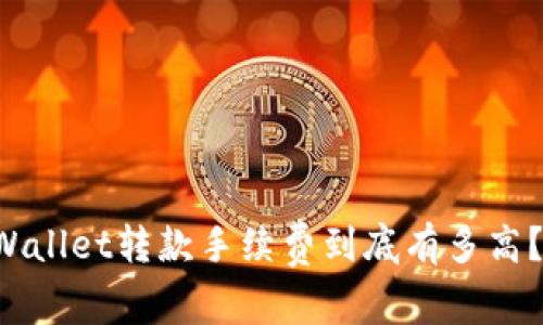 区块链TPWallet转款手续费到底有多高？你知道吗？