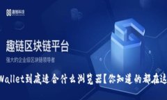 “TPWallet到底适合什么浏览器？你知道的都在这里