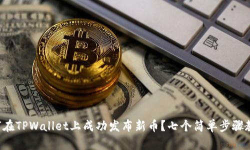 如何在TPWallet上成功发布新币？七个简单步骤教你！
