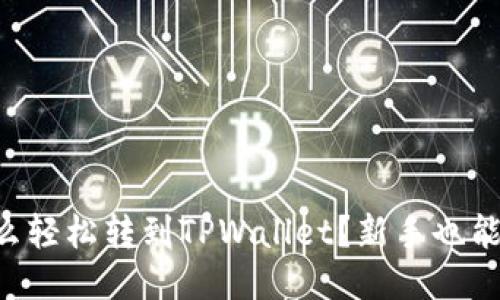 以太坊怎么轻松转到TPWallet？新手也能快速上手！