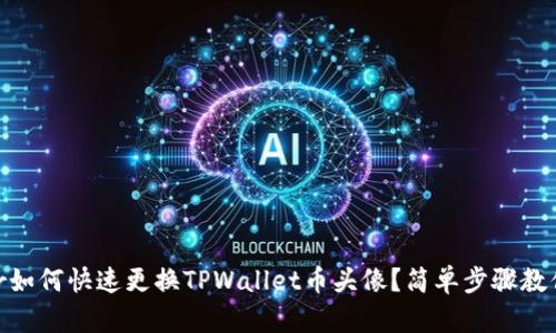 center如何快速更换TPWallet币头像？简单步骤教你搞定！