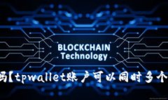 你知道吗？tpwallet账户可以同时多个登陆吗？