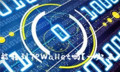 你知道BCH能转到TPWallet吗？一起来了解一下吧！