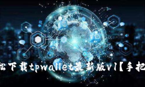 如何轻松下载tpwallet最新版v1？手把手教你!