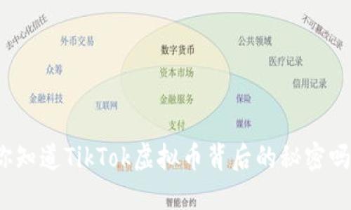 你知道TikTok虚拟币背后的秘密吗？