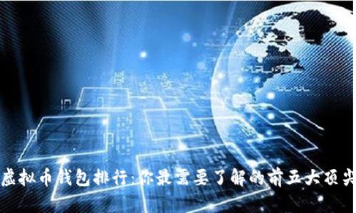 全球虚拟币钱包排行：你最需要了解的前五大顶尖钱包