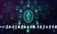 小心！虚拟币兑换虚拟币被骗，你是否也曾中招