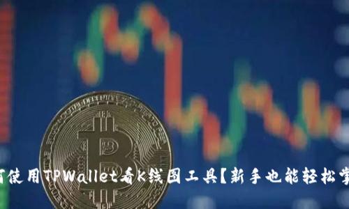 如何使用TPWallet看K线图工具？新手也能轻松掌握！