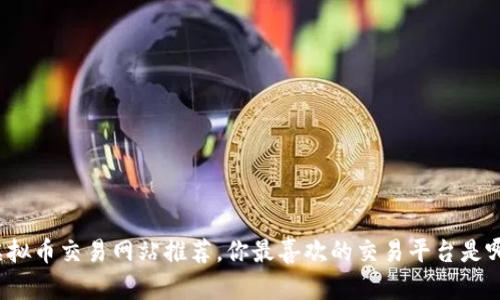 十大虚拟币交易网站推荐，你最喜欢的交易平台是哪一个？