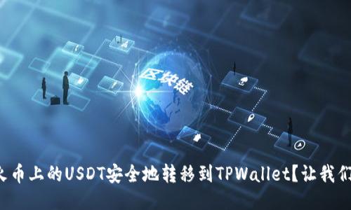 如何将火币上的USDT安全地转移到TPWallet？让我们来聊聊！