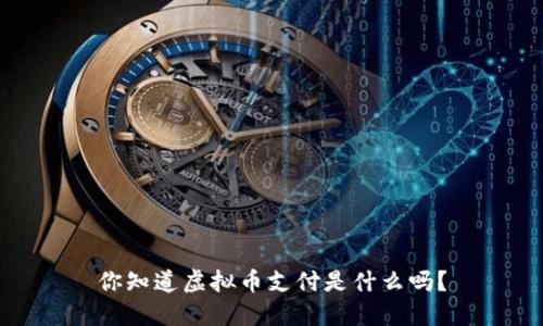 你知道虚拟币支付是什么吗？