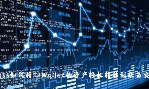 bianjiddgscgfdgdcgdsfsgss如何将TPWallet的资产轻松转移到欧易交易所？哔哩哔哩用户必看！