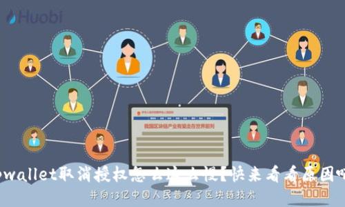 tpwallet取消授权怎么这么慢？快来看看原因吧！