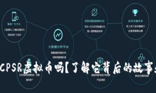 你知道CPSR虚拟币吗？了解它背后的故事和潜力！