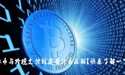虚拟币与跨境支付到底有什么区别？快来了解一下吧！
