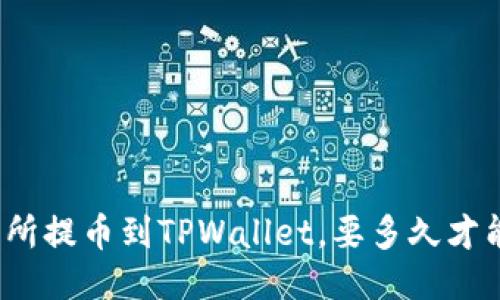 从交易所提币到TPWallet，要多久才能到账？