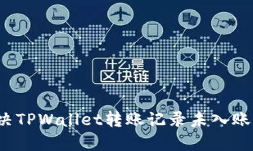怎么解决TPWallet转账记录未入账的问题？
