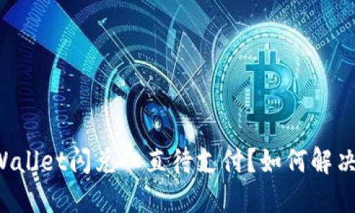 为什么TPWallet闪兑一直待支付？如何解决这个问题？